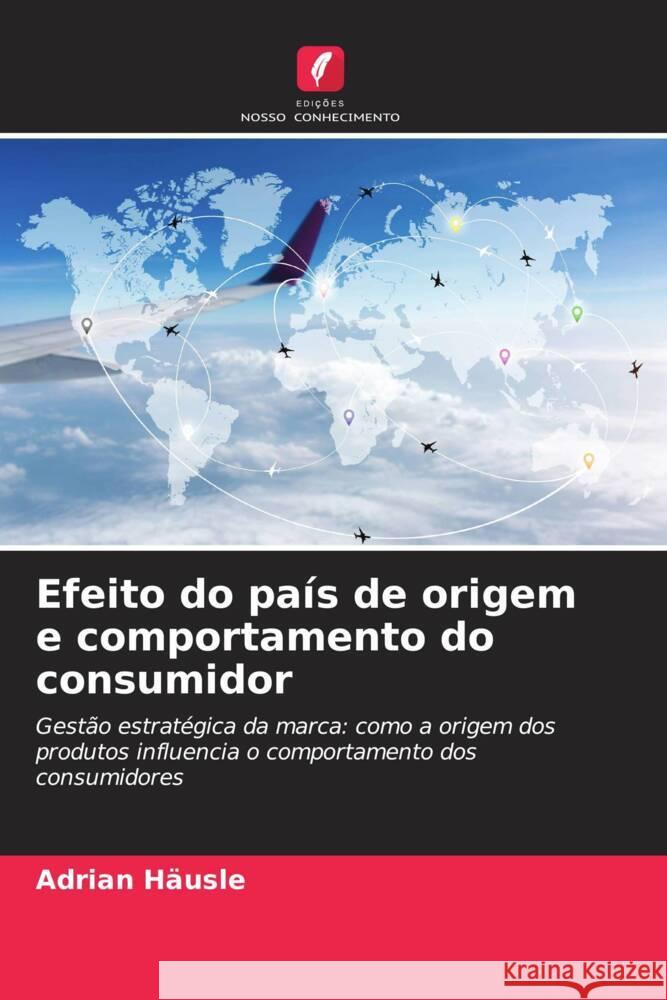 Efeito do pa?s de origem e comportamento do consumidor Adrian H?usle 9786207494347 Edicoes Nosso Conhecimento