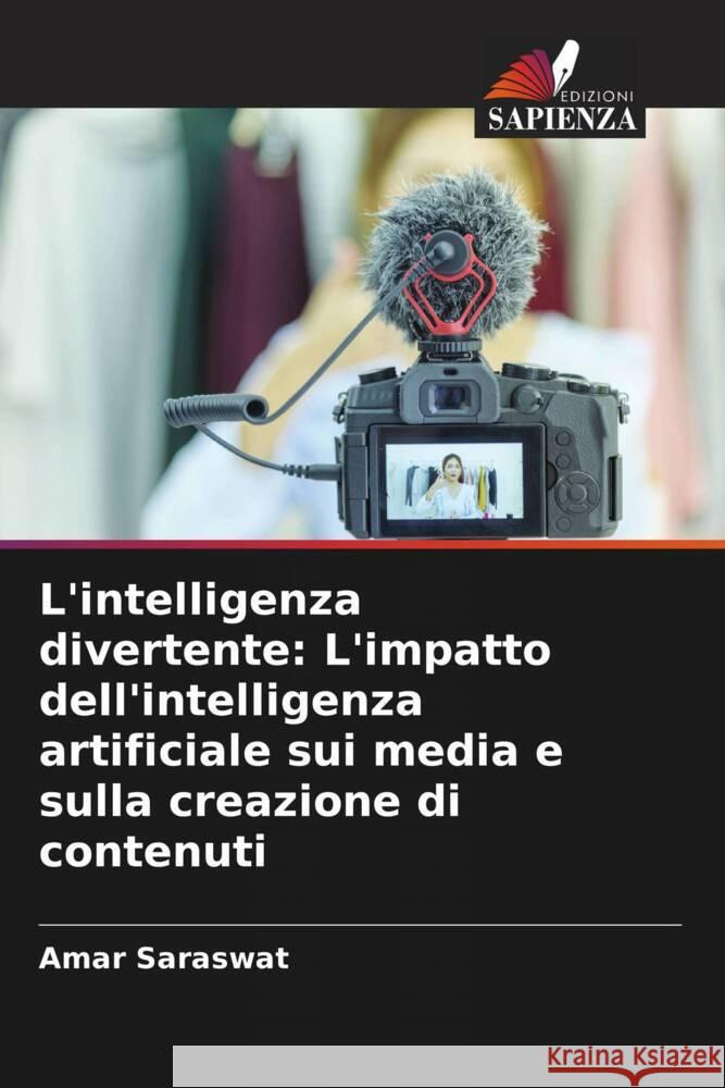 L'intelligenza divertente: L'impatto dell'intelligenza artificiale sui media e sulla creazione di contenuti Amar Saraswat 9786207495191 Edizioni Sapienza