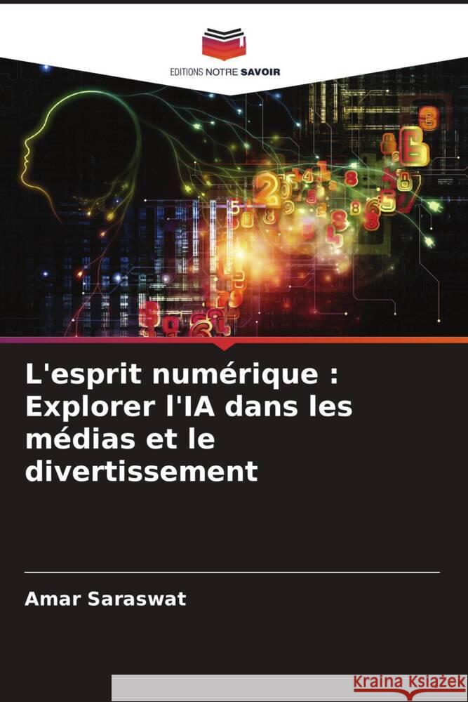 L'esprit num?rique: Explorer l'IA dans les m?dias et le divertissement Amar Saraswat 9786207495429 Editions Notre Savoir