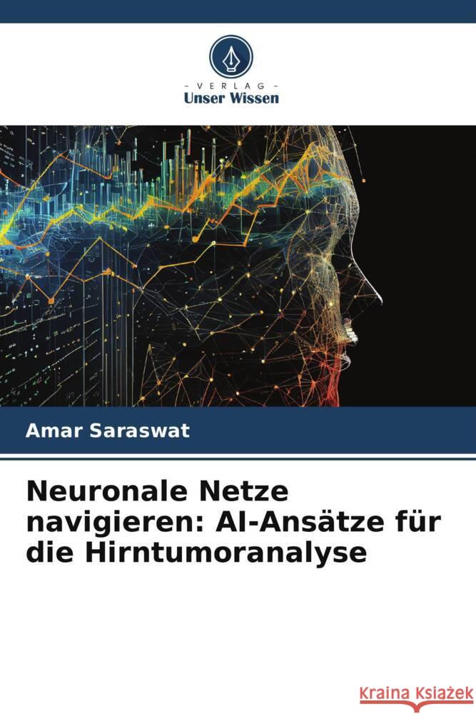 Neuronale Netze navigieren: AI-Ans?tze f?r die Hirntumoranalyse Amar Saraswat 9786207495504