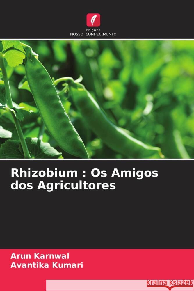 Rhizobium: Os Amigos dos Agricultores Arun Karnwal Avantika Kumari 9786207495917