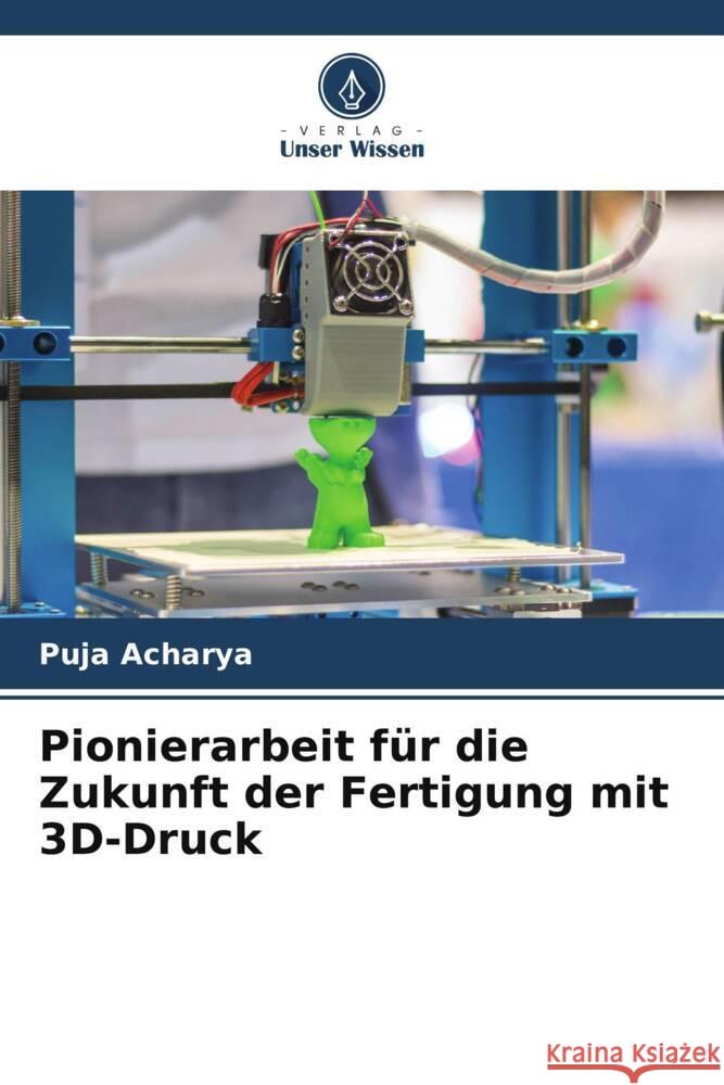 Pionierarbeit f?r die Zukunft der Fertigung mit 3D-Druck Puja Acharya 9786207496907