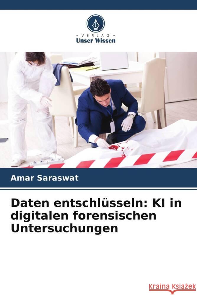 Daten entschl?sseln: KI in digitalen forensischen Untersuchungen Amar Saraswat 9786207498703