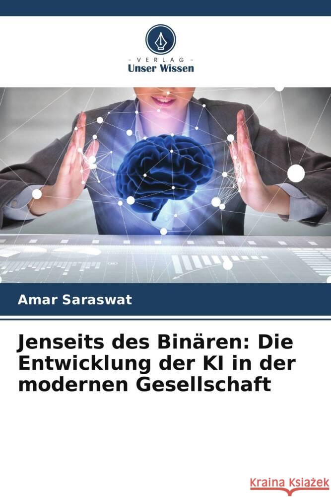 Jenseits des Bin?ren: Die Entwicklung der KI in der modernen Gesellschaft Amar Saraswat 9786207498949 Verlag Unser Wissen