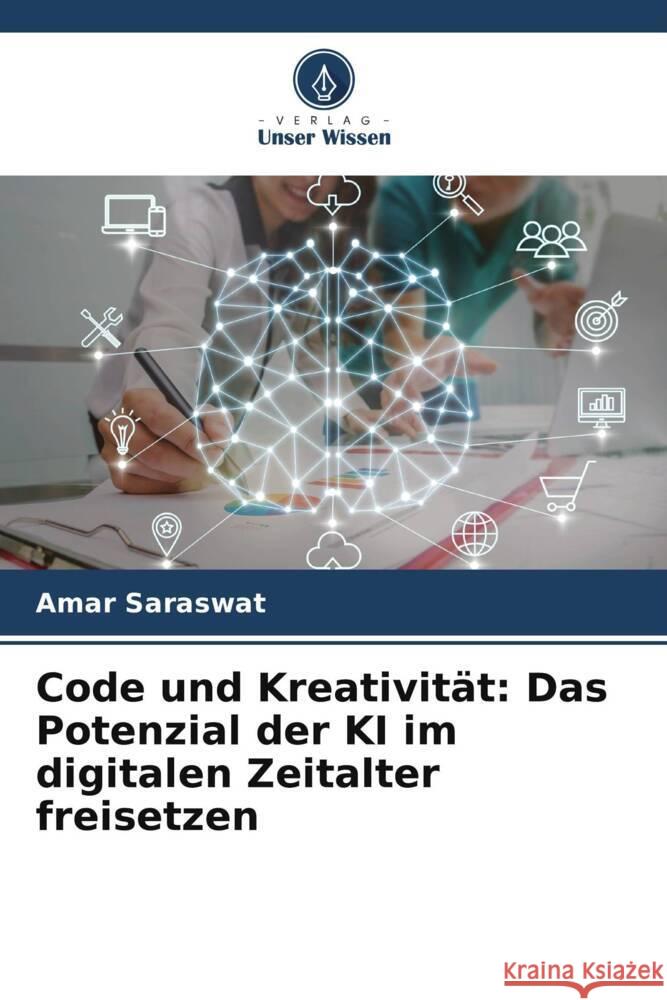 Code und Kreativit?t: Das Potenzial der KI im digitalen Zeitalter freisetzen Amar Saraswat 9786207499427 Verlag Unser Wissen