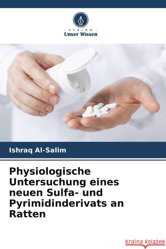 Physiologische Untersuchung eines neuen Sulfa- und Pyrimidinderivats an Ratten Ishraq Al-Salim 9786207499588