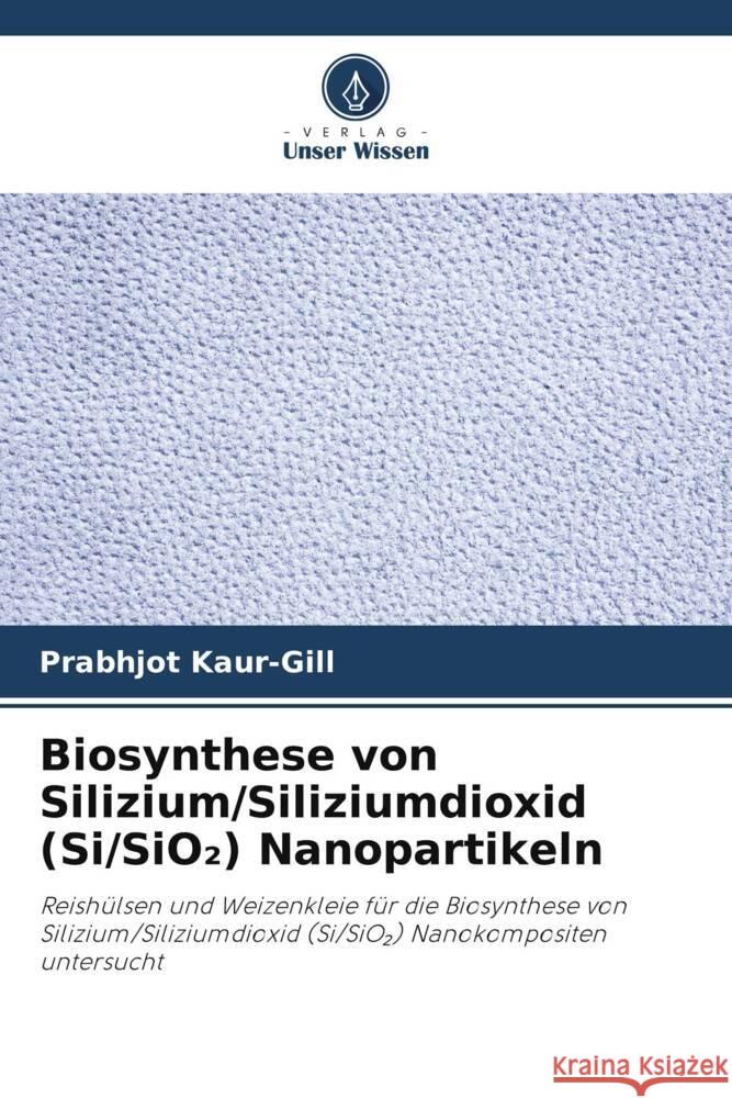 Biosynthese von Silizium/Siliziumdioxid (Si/SiO₂) Nanopartikeln Prabhjot Kaur-Gill 9786207499977