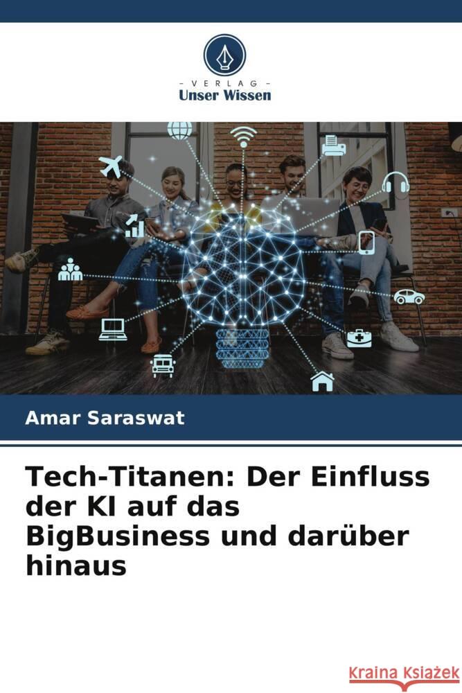 Tech-Titanen: Der Einfluss der KI auf das BigBusiness und dar?ber hinaus Amar Saraswat 9786207500093