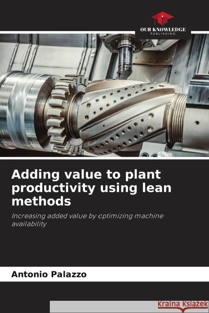 Adding value to plant productivity using lean methods Antonio Palazzo 9786207500307