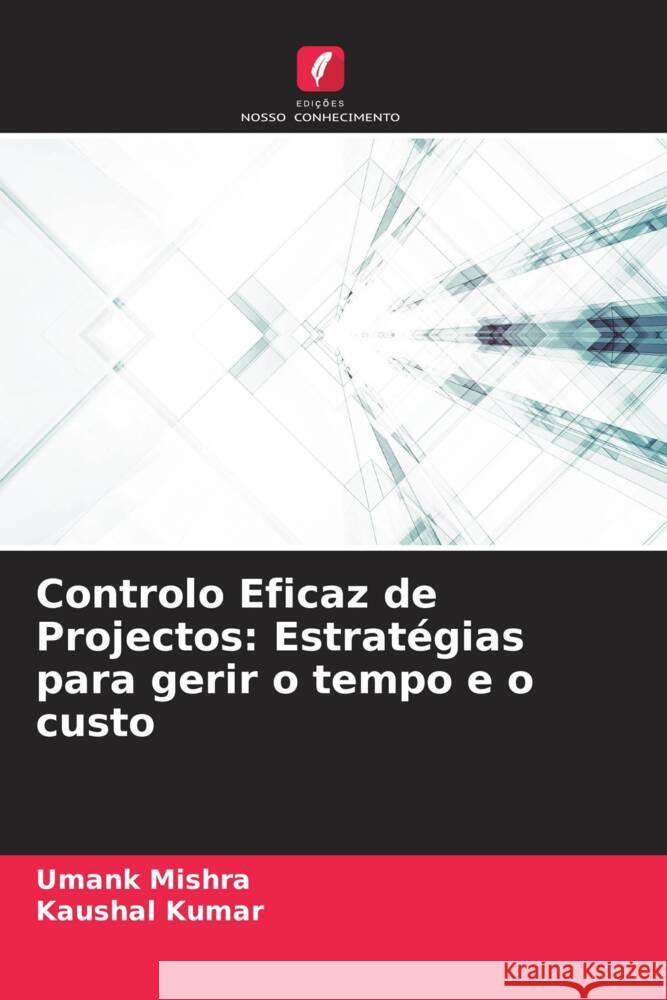 Controlo Eficaz de Projectos: Estrat?gias para gerir o tempo e o custo Umank Mishra Kaushal Kumar 9786207504046