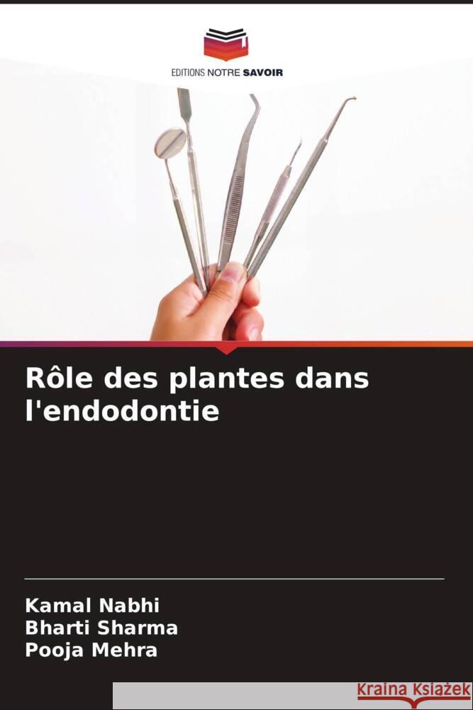 R?le des plantes dans l'endodontie Kamal Nabhi Bharti Sharma Pooja Mehra 9786207505265