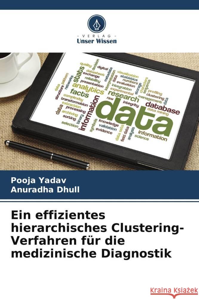 Ein effizientes hierarchisches Clustering-Verfahren f?r die medizinische Diagnostik Pooja Yadav Anuradha Dhull 9786207505630 Verlag Unser Wissen