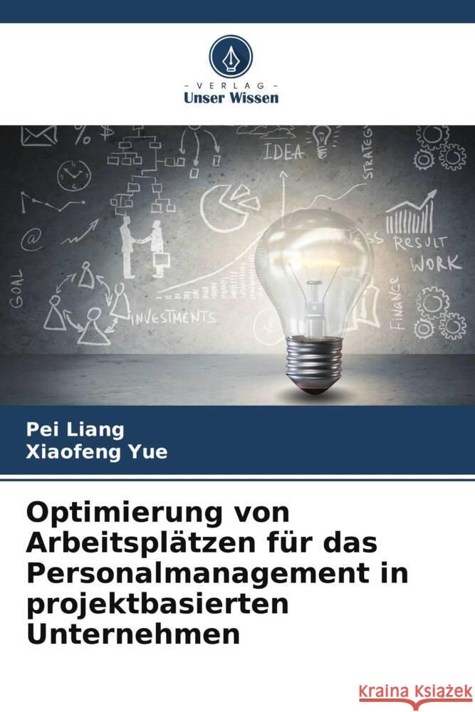 Optimierung von Arbeitspl?tzen f?r das Personalmanagement in projektbasierten Unternehmen Pei Liang Xiaofeng Yue 9786207505999