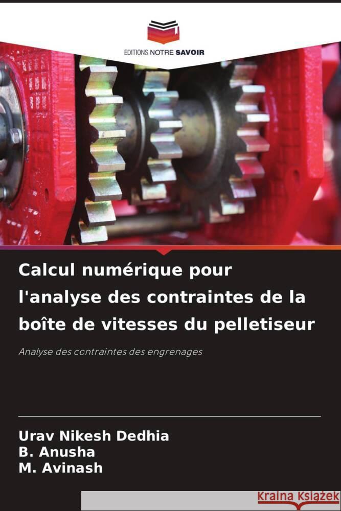 Calcul num?rique pour l'analyse des contraintes de la bo?te de vitesses du pelletiseur Urav Nikesh Dedhia B. Anusha M. Avinash 9786207506132 Editions Notre Savoir