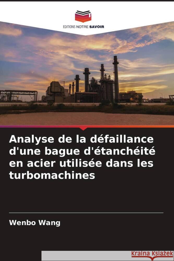 Analyse de la d?faillance d'une bague d'?tanch?it? en acier utilis?e dans les turbomachines Wenbo Wang 9786207506606 Editions Notre Savoir