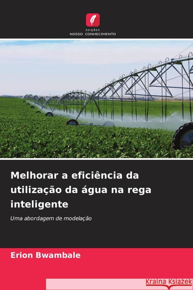 Melhorar a efici?ncia da utiliza??o da ?gua na rega inteligente Erion Bwambale 9786207506804