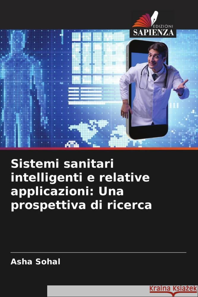 Sistemi sanitari intelligenti e relative applicazioni: Una prospettiva di ricerca Asha Sohal 9786207507504 Edizioni Sapienza