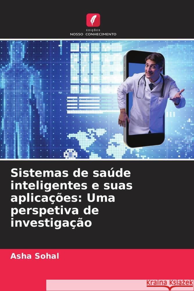 Sistemas de sa?de inteligentes e suas aplica??es: Uma perspetiva de investiga??o Asha Sohal 9786207507528 Edicoes Nosso Conhecimento