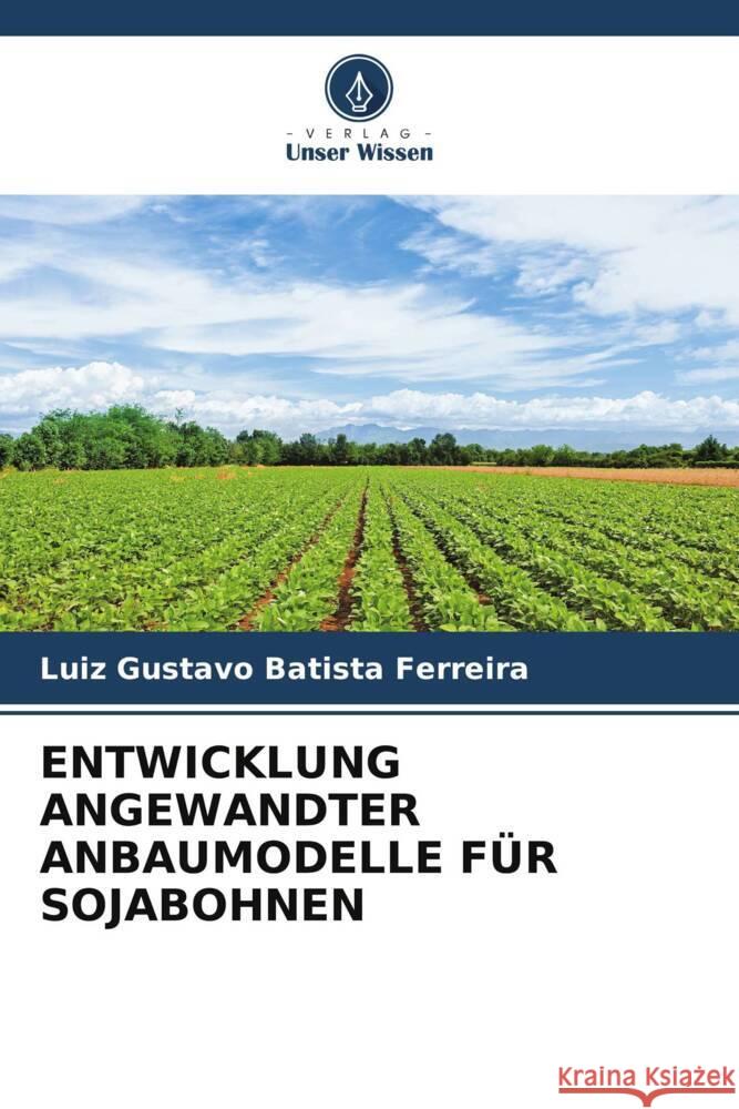 Entwicklung Angewandter Anbaumodelle F?r Sojabohnen Luiz Gustavo Batist 9786207508860 Verlag Unser Wissen