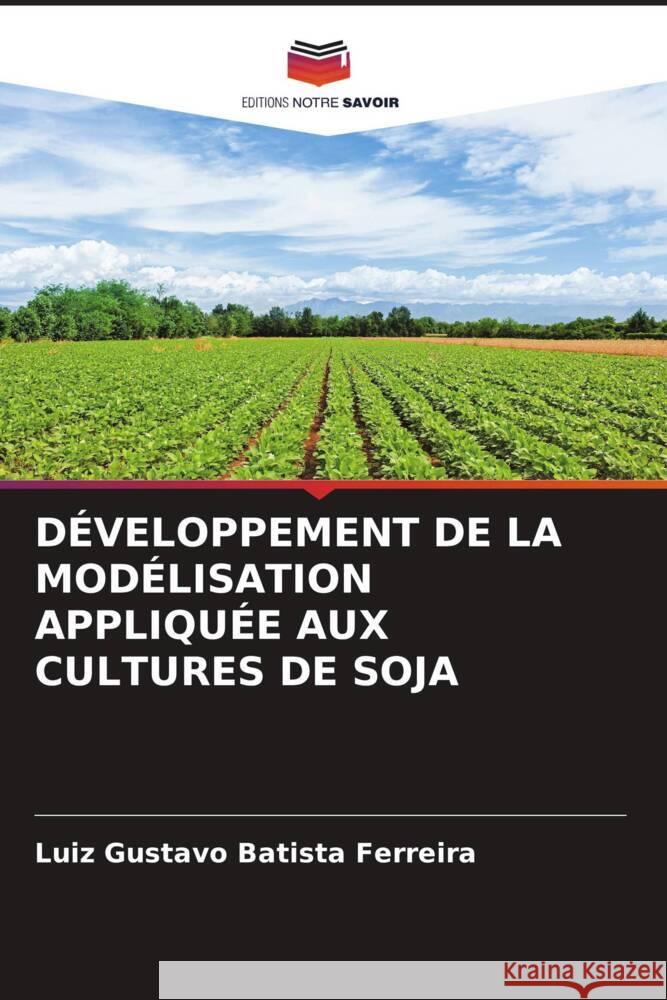 D?veloppement de la Mod?lisation Appliqu?e Aux Cultures de Soja Luiz Gustavo Batist 9786207508884 Editions Notre Savoir