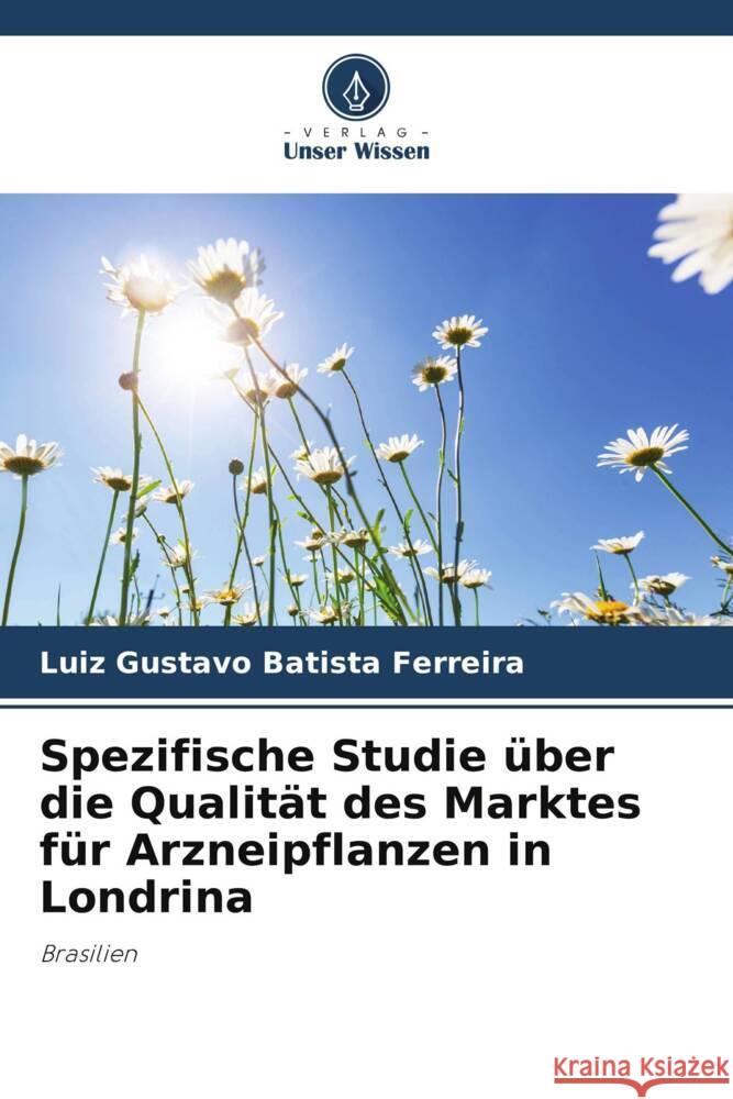 Spezifische Studie ?ber die Qualit?t des Marktes f?r Arzneipflanzen in Londrina Luiz Gustavo Batist 9786207508921 Verlag Unser Wissen