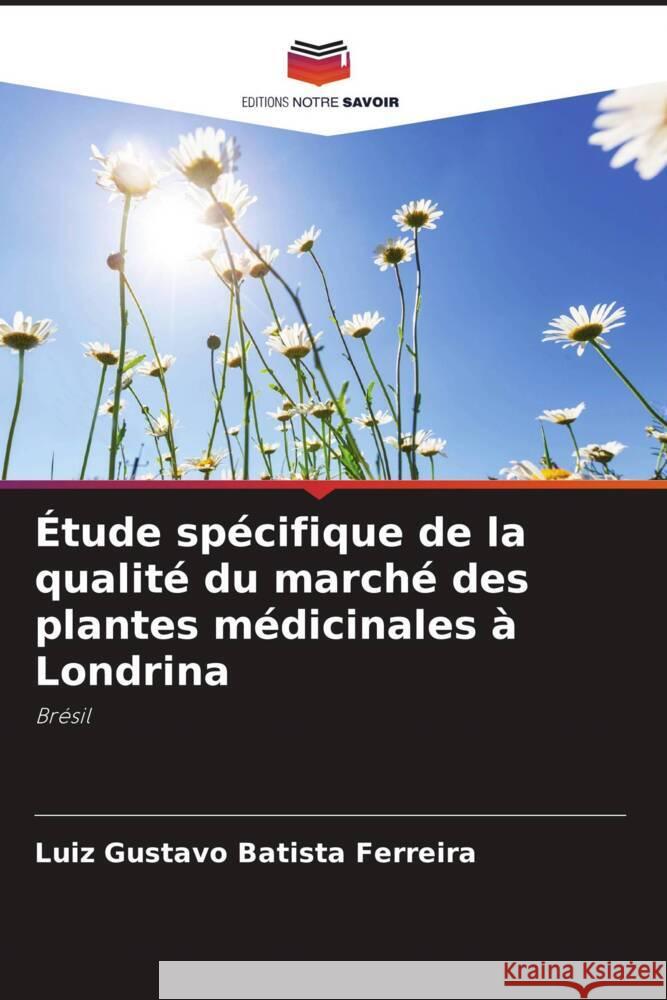 ?tude sp?cifique de la qualit? du march? des plantes m?dicinales ? Londrina Luiz Gustavo Batist 9786207508938 Editions Notre Savoir