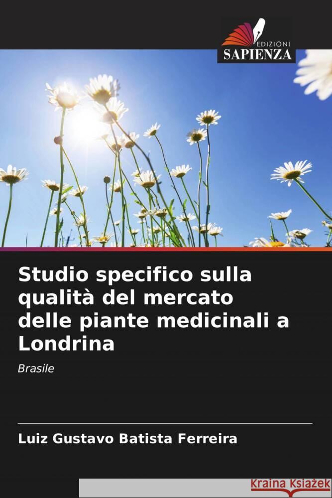 Studio specifico sulla qualit? del mercato delle piante medicinali a Londrina Luiz Gustavo Batist 9786207508945 Edizioni Sapienza