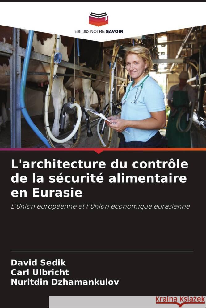 L'architecture du contr?le de la s?curit? alimentaire en Eurasie David Sedik Carl Ulbricht Nuritdin Dzhamankulov 9786207508990