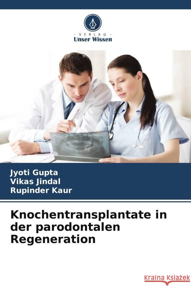 Knochentransplantate in der parodontalen Regeneration Jyoti Gupta Vikas Jindal Rupinder Kaur 9786207509607 Verlag Unser Wissen