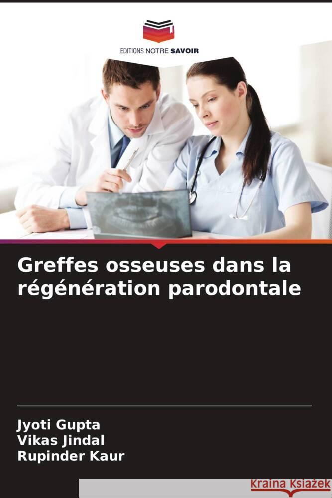 Greffes osseuses dans la r?g?n?ration parodontale Jyoti Gupta Vikas Jindal Rupinder Kaur 9786207509614 Editions Notre Savoir