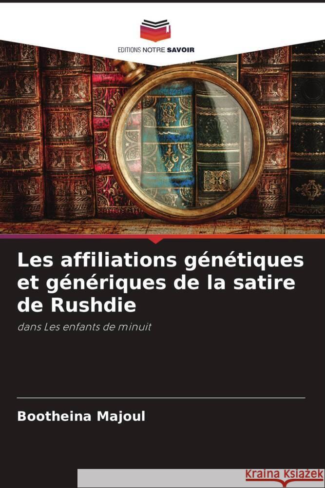 Les affiliations g?n?tiques et g?n?riques de la satire de Rushdie Bootheina Majoul 9786207510719