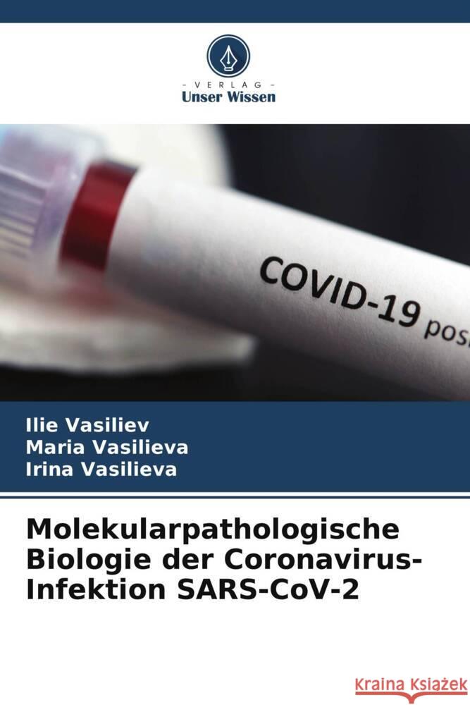 Molekularpathologische Biologie der Coronavirus-Infektion SARS-CoV-2 Ilie Vasiliev Maria Vasilieva Irina Vasilieva 9786207511099