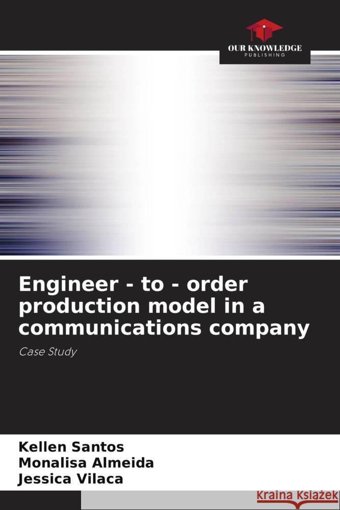 Engineer - to - order production model in a communications company Kellen Santos Monalisa Almeida Jessica Vila?a 9786207511228
