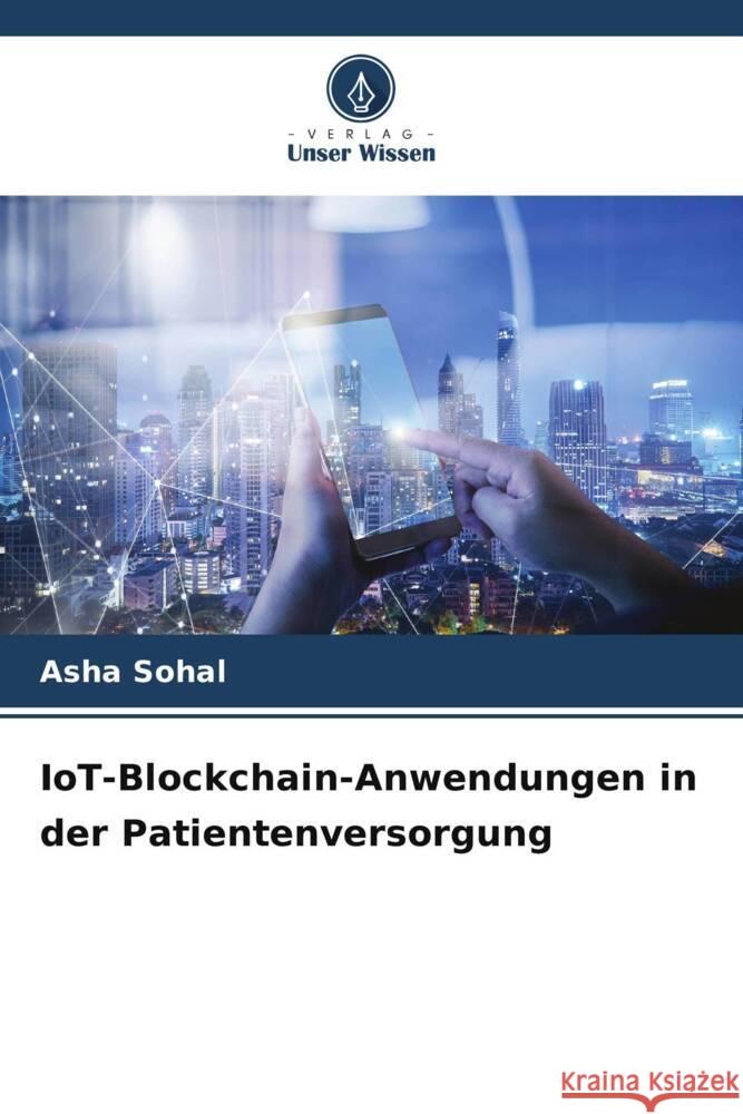 IoT-Blockchain-Anwendungen in der Patientenversorgung Asha Sohal 9786207512140 Verlag Unser Wissen