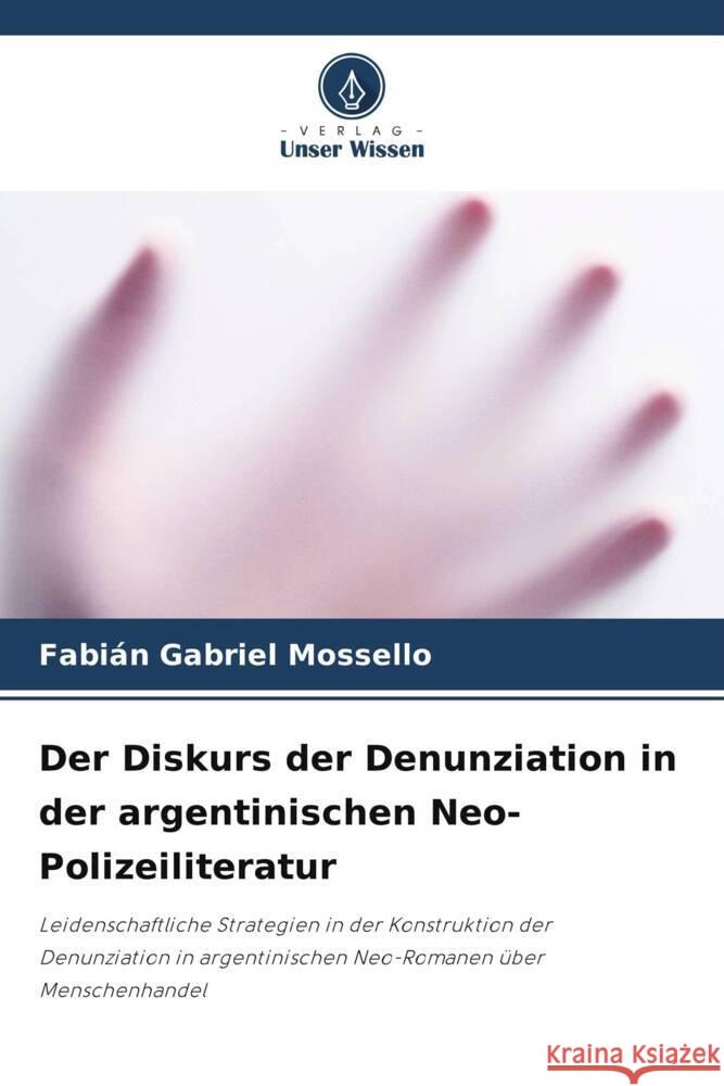 Der Diskurs der Denunziation in der argentinischen Neo-Polizeiliteratur Fabi?n Gabriel Mossello 9786207512324 Verlag Unser Wissen