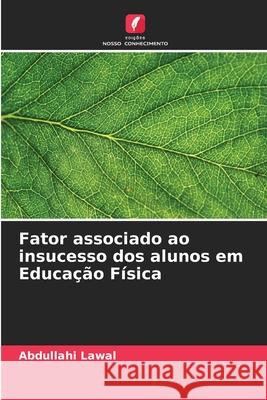 Fator associado ao insucesso dos alunos em Educa??o F?sica Abdullahi Lawal 9786207512393