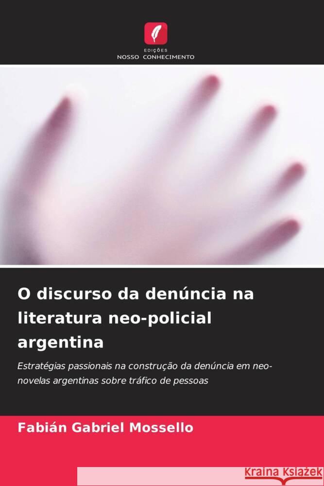 O discurso da den?ncia na literatura neo-policial argentina Fabi?n Gabriel Mossello 9786207512478 Edicoes Nosso Conhecimento