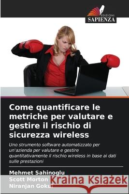 Come quantificare le metriche per valutare e gestire il rischio di sicurezza wireless Mehmet Sahinoglu Scott Morton Niranjan Gokul 9786207513499