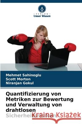 Quantifizierung von Metriken zur Bewertung und Verwaltung von drahtlosen Sicherheitsrisiken Mehmet Sahinoglu Scott Morton Niranjan Gokul 9786207513529