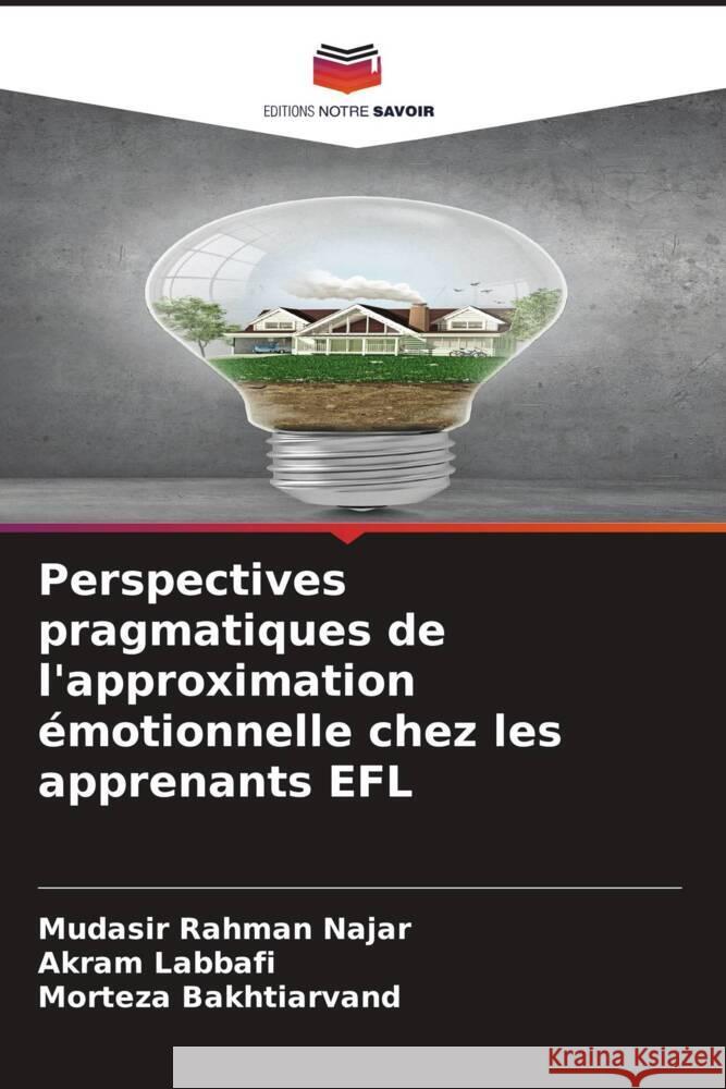 Perspectives pragmatiques de l'approximation ?motionnelle chez les apprenants EFL Mudasir Rahman Najar Akram Labbafi Morteza Bakhtiarvand 9786207513611 Editions Notre Savoir