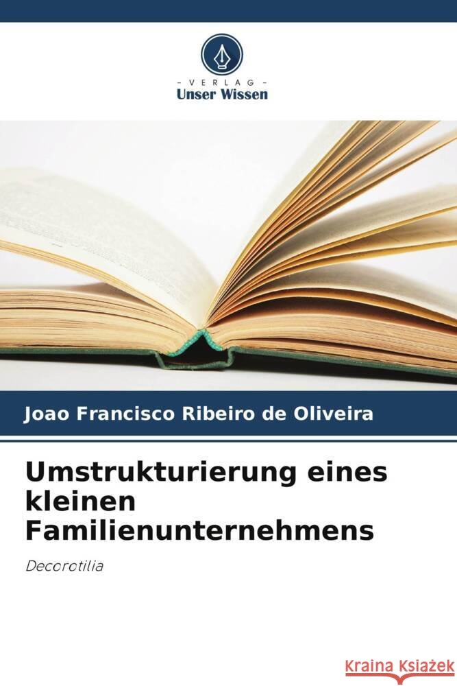 Umstrukturierung eines kleinen Familienunternehmens Jo?o Francisco Ribeiro de Oliveira 9786207513703