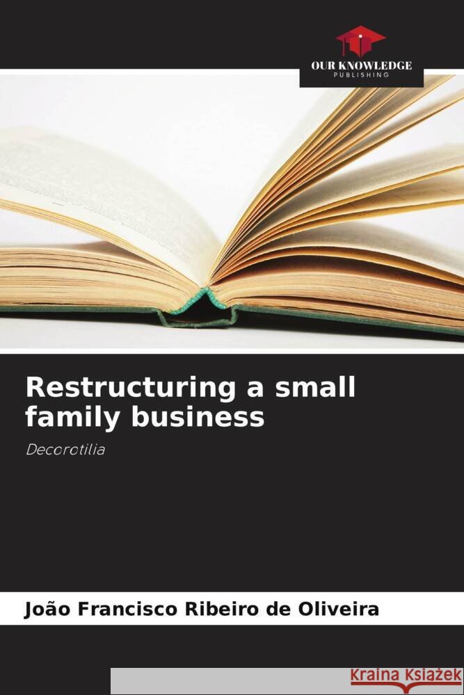 Restructuring a small family business Jo?o Francisco Ribeiro de Oliveira 9786207513710