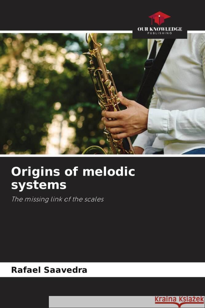 Origins of melodic systems Rafael Saavedra 9786207514137 Our Knowledge Publishing