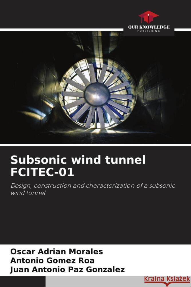 Subsonic wind tunnel FCITEC-01 Oscar Adrian Morales Antonio Gome Juan Antonio Pa 9786207514618 Our Knowledge Publishing