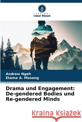 Drama und Engagement: De-gendered Bodies und Re-gendered Minds Andrew Ngeh Etame A 9786207514786