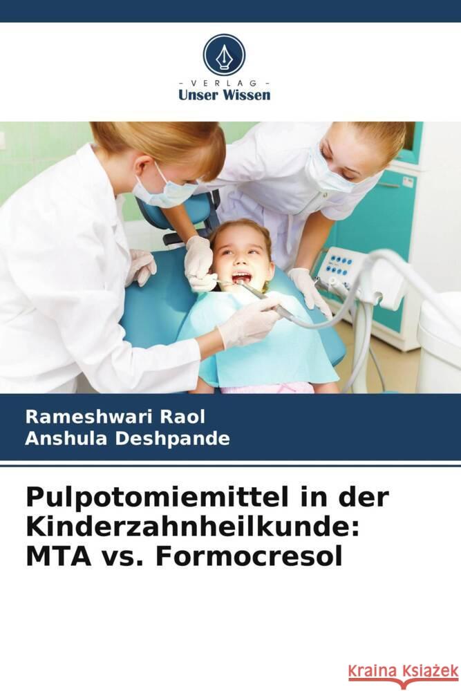 Pulpotomiemittel in der Kinderzahnheilkunde: MTA vs. Formocresol Rameshwari Raol Anshula Deshpande 9786207515066