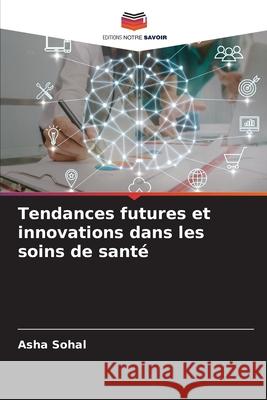 Tendances futures et innovations dans les soins de santé Sohal, Asha 9786207515707