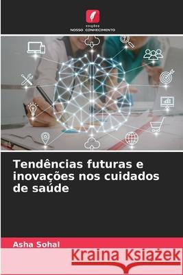 Tend?ncias futuras e inova??es nos cuidados de sa?de Asha Sohal 9786207515721