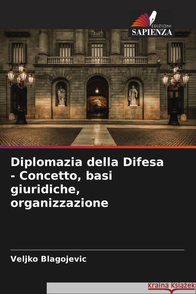 Diplomazia della Difesa - Concetto, basi giuridiche, organizzazione Veljko Blagojevic 9786207516193 Edizioni Sapienza