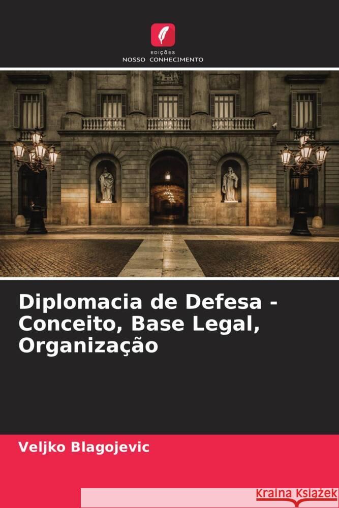 Diplomacia de Defesa - Conceito, Base Legal, Organiza??o Veljko Blagojevic 9786207516209 Edicoes Nosso Conhecimento